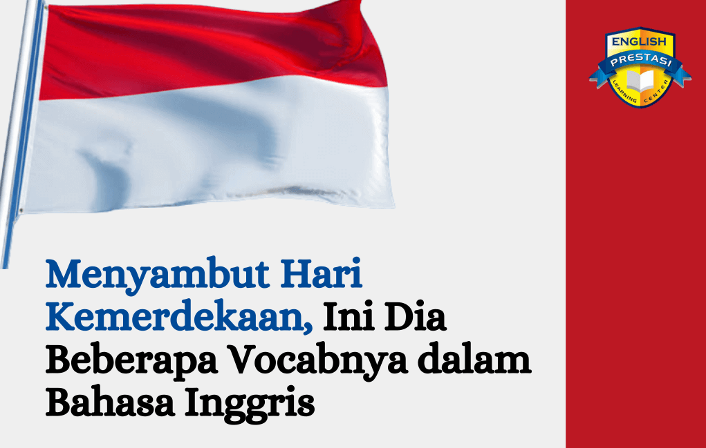 Menyambut Hari Kemerdekaan, Ini Dia Beberapa Vocabnya dalam Bahasa Inggris
