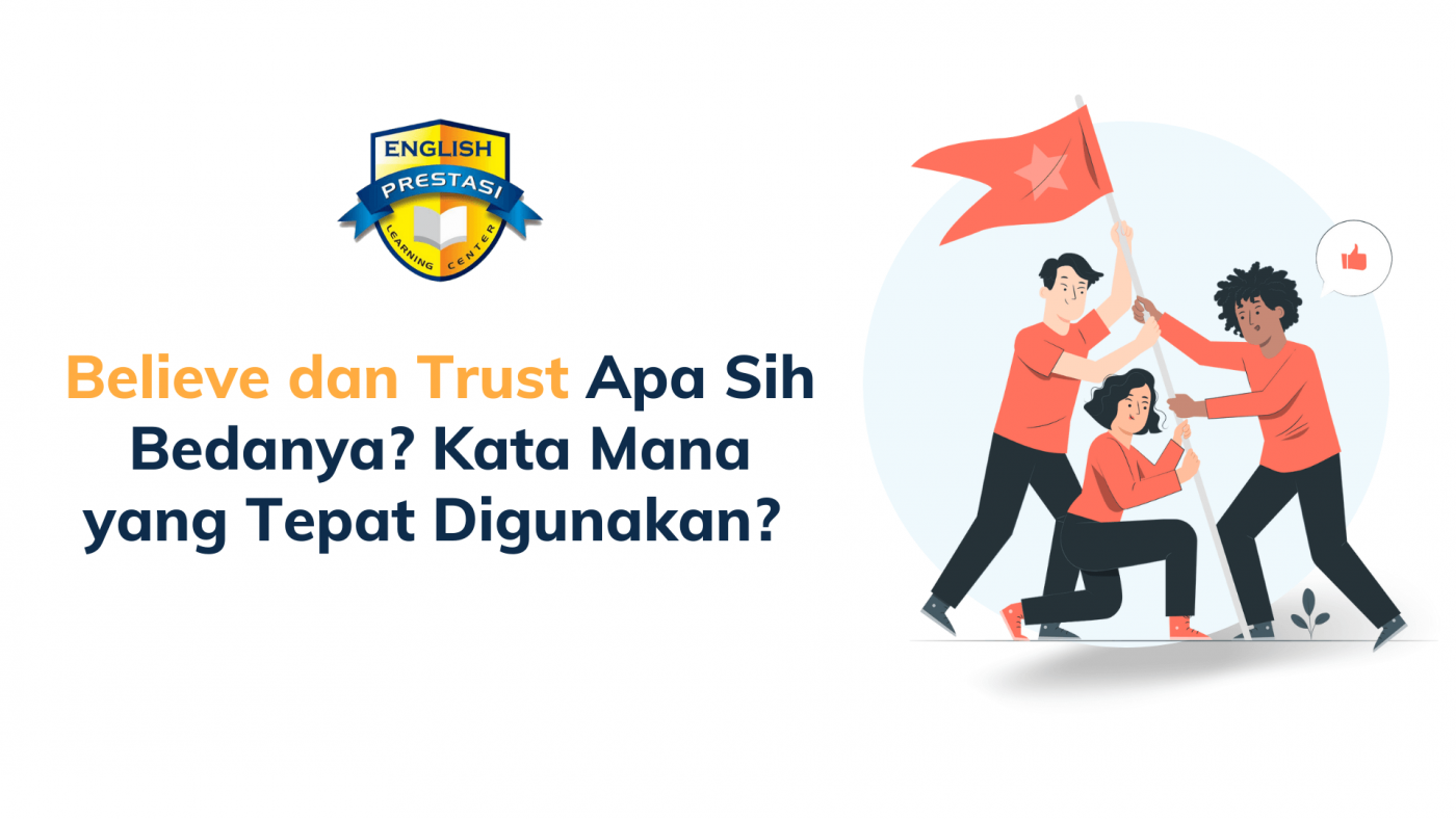 Believe dan Trust Apa Sih Bedanya Kata Mana yang Tepat Digunakan
